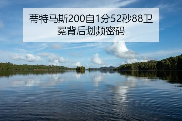 蒂特马斯200自1分52秒88卫冕背后划频密码